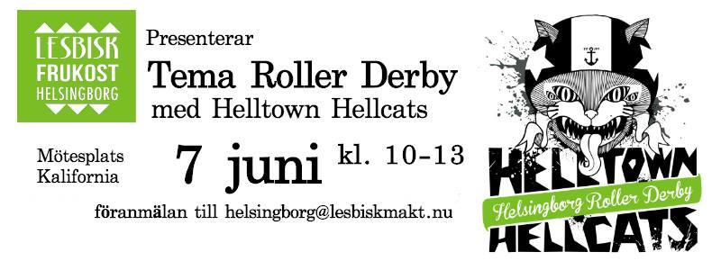 Lesbisk Frukost Presenterar: Tema Roller Derby - med Helltown Hellcats.  Den 7 juni kl. 10-13 på Mötesplats Kalifornia. Föranmälan sker till helsingborg@lesbiskmakt.nu!